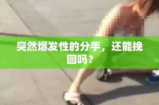 突然爆发性的分手，还能挽回吗？