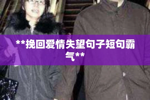**挽回爱情失望句子短句霸气**