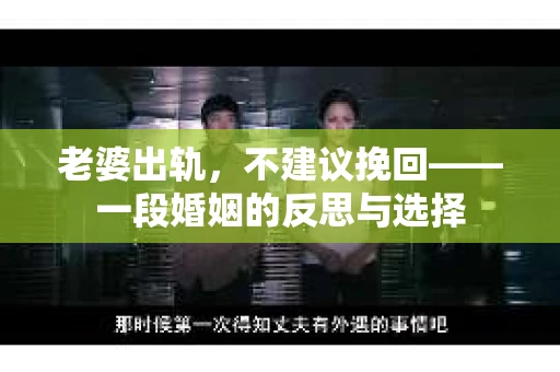 老婆出轨，不建议挽回——一段婚姻的反思与选择