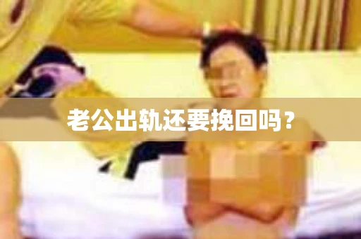 老公出轨还要挽回吗？