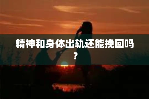 精神和身体出轨还能挽回吗？