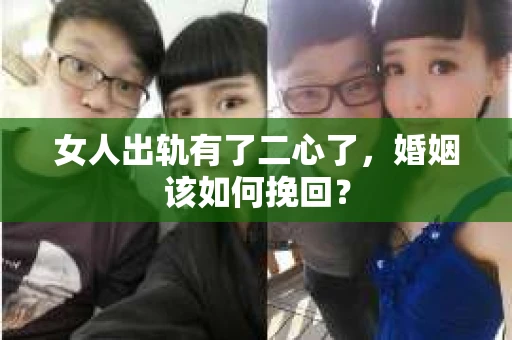 女人出轨有了二心了，婚姻该如何挽回？