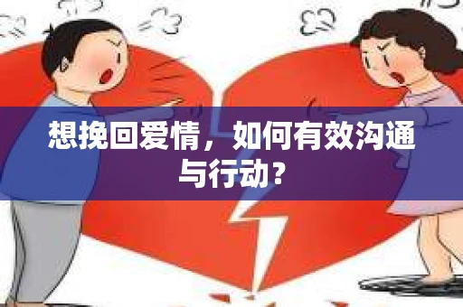 想挽回爱情，如何有效沟通与行动？