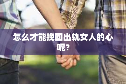 怎么才能挽回出轨女人的心呢？
