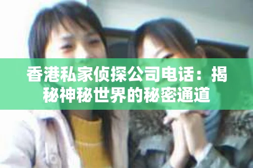 香港私家侦探公司电话：揭秘神秘世界的秘密通道