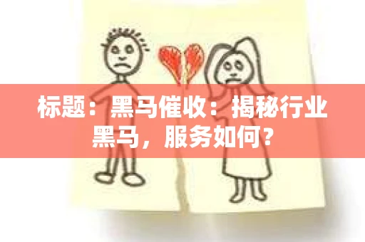 标题：黑马催收：揭秘行业黑马，服务如何？