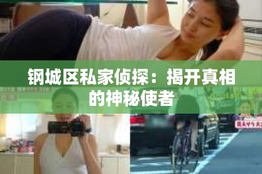 钢城区私家侦探：揭开真相的神秘使者