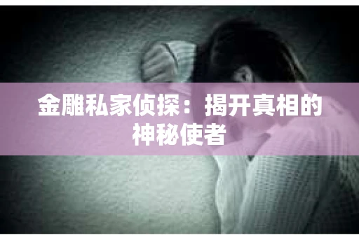 金雕私家侦探：揭开真相的神秘使者