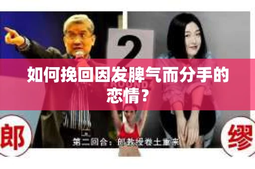 如何挽回因发脾气而分手的恋情？