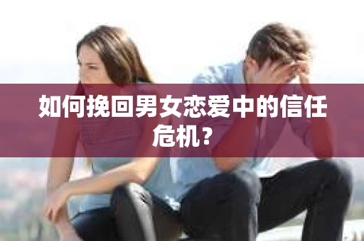 如何挽回男女恋爱中的信任危机？