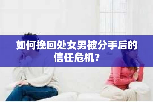 如何挽回处女男被分手后的信任危机？
