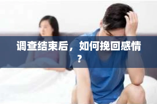 调查结束后，如何挽回感情？