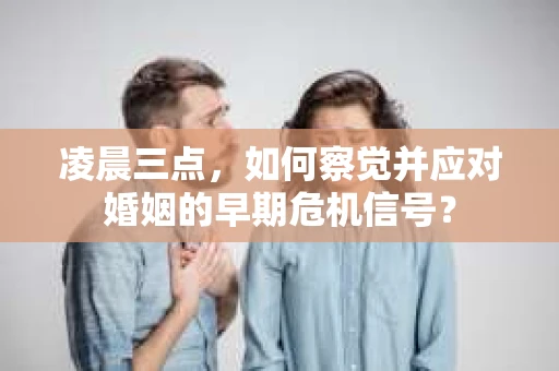 凌晨三点，如何察觉并应对婚姻的早期危机信号？