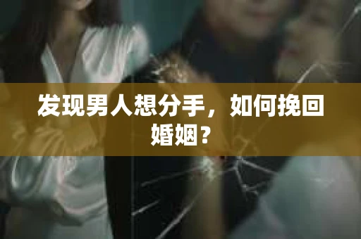 发现男人想分手，如何挽回婚姻？
