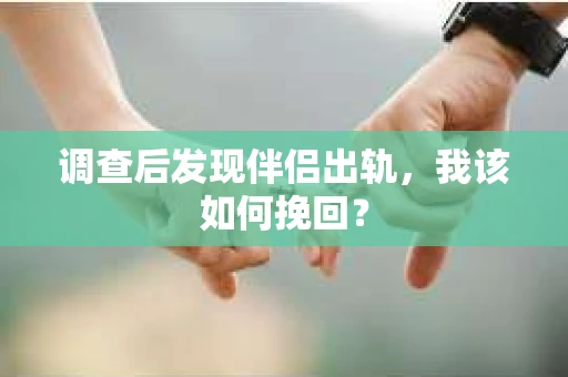 调查后发现伴侣出轨，我该如何挽回？