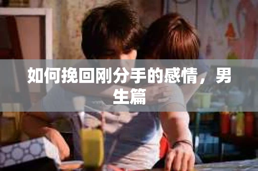如何挽回刚分手的感情，男生篇