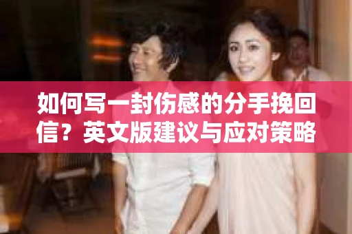 如何写一封伤感的分手挽回信？英文版建议与应对策略