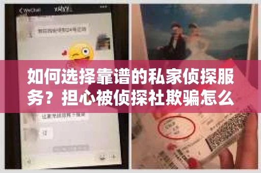 如何选择靠谱的私家侦探服务？担心被侦探社欺骗怎么办？