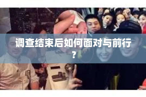 调查结束后如何面对与前行？