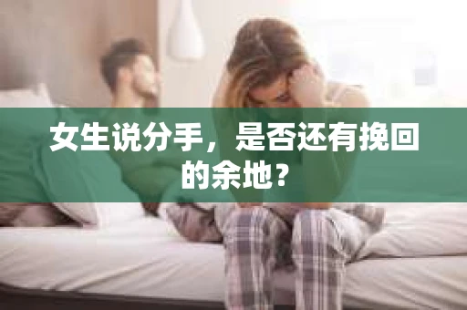 女生说分手，是否还有挽回的余地？